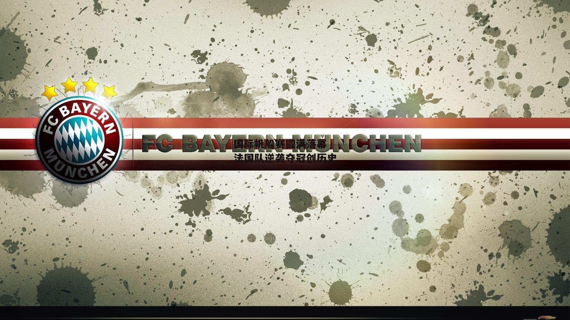 国际帆船赛圆满落幕 法国队逆袭夺冠创历史