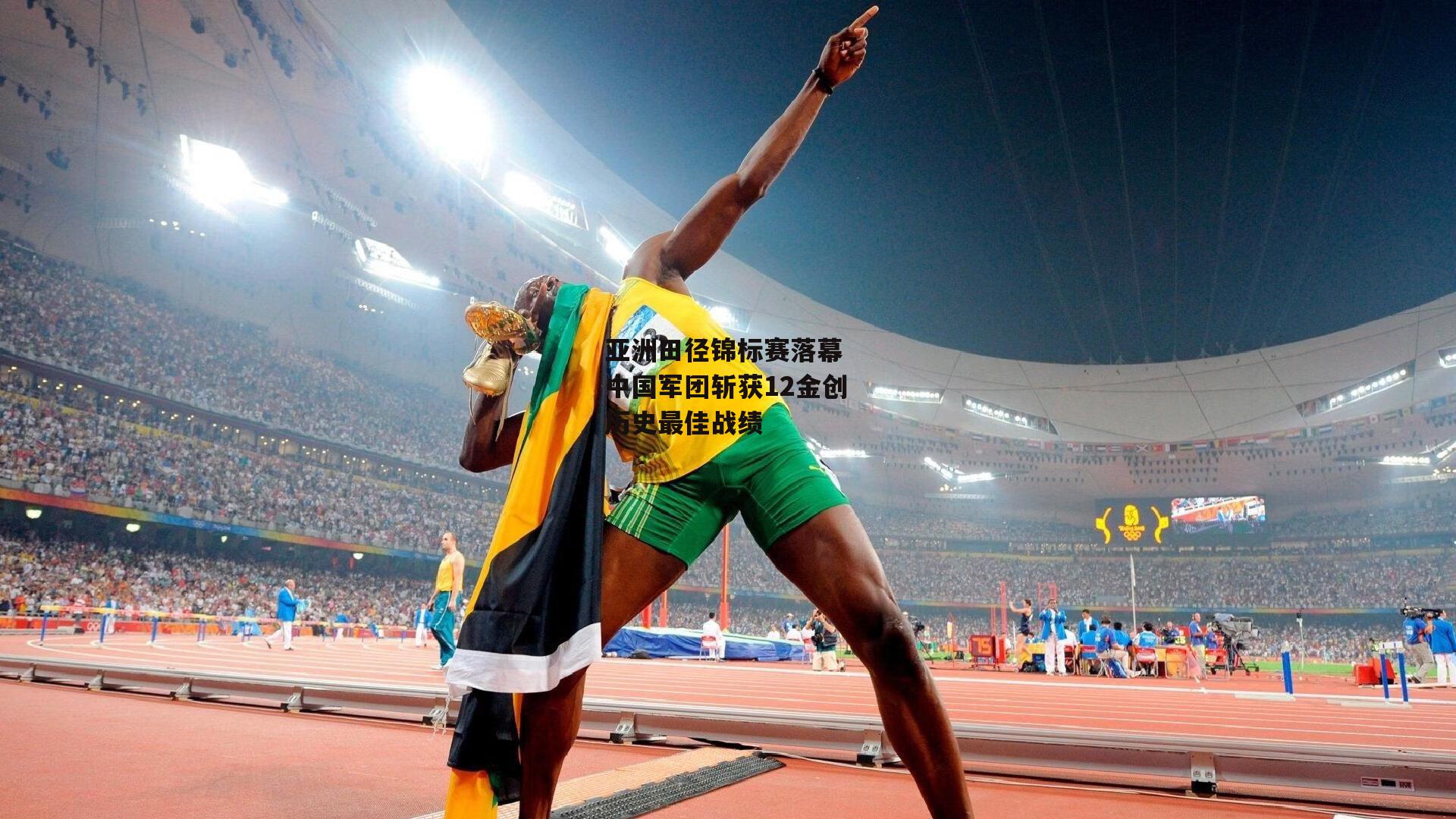 亚洲田径锦标赛落幕 中国军团斩获12金创历史最佳战绩